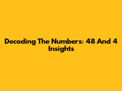 Decoding The Numbers: 48 And 4 Insights