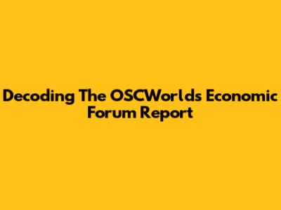 Decoding The OSCWorld's Economic Forum Report