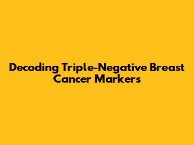 Decoding Triple-Negative Breast Cancer Markers
