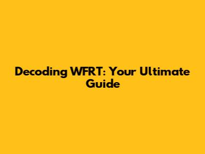 Decoding WFRT: Your Ultimate Guide