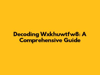 Decoding Wxkhuwtfw8: A Comprehensive Guide