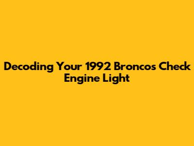 Decoding Your 1992 Bronco's Check Engine Light