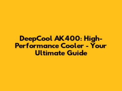 DeepCool AK400: High-Performance Cooler - Your Ultimate Guide