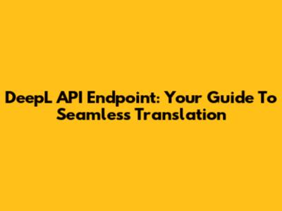 DeepL API Endpoint: Your Guide To Seamless Translation