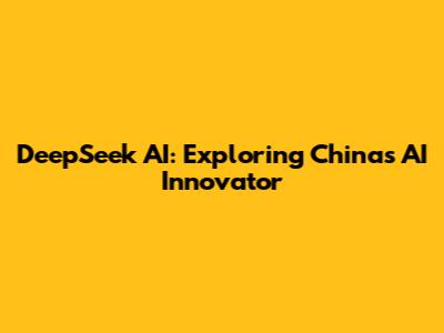 DeepSeek AI: Exploring China's AI Innovator