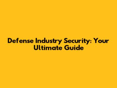 Defense Industry Security: Your Ultimate Guide