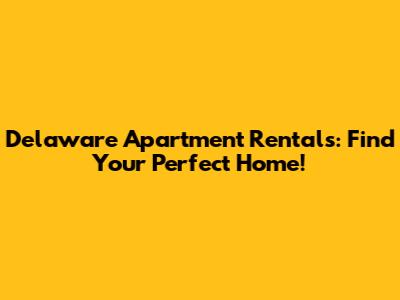 Delaware Apartment Rentals: Find Your Perfect Home!