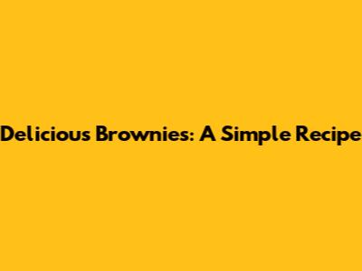 Delicious Brownies: A Simple Recipe