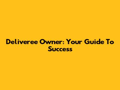 Deliveree Owner: Your Guide To Success