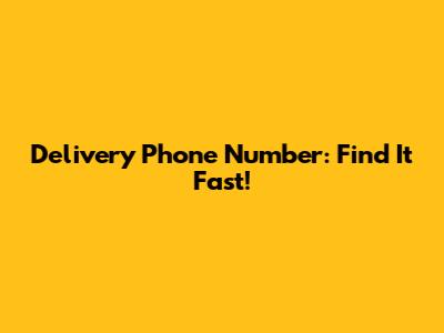 Delivery Phone Number: Find It Fast!