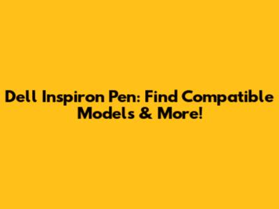 Dell Inspiron Pen: Find Compatible Models & More!