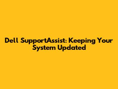 Dell SupportAssist: Keeping Your System Updated