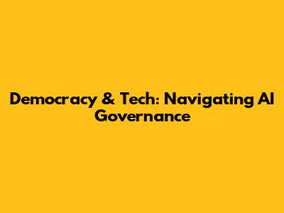 Democracy & Tech: Navigating AI Governance