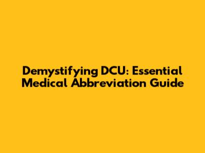 Demystifying DCU: Essential Medical Abbreviation Guide