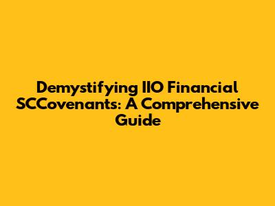 Demystifying IIO Financial SCCovenants: A Comprehensive Guide