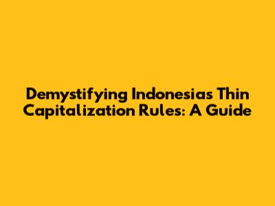 Demystifying Indonesia's Thin Capitalization Rules: A Guide