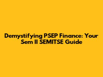 Demystifying PSEP Finance: Your Sem II SEMITSE Guide