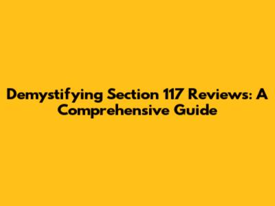 Demystifying Section 117 Reviews: A Comprehensive Guide
