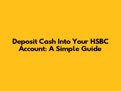 Deposit Cash Into Your HSBC Account: A Simple Guide