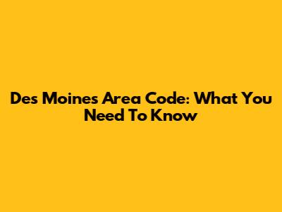 Des Moines Area Code: What You Need To Know