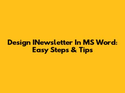 Design INewsletter In MS Word: Easy Steps & Tips