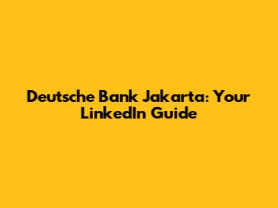 Deutsche Bank Jakarta: Your LinkedIn Guide