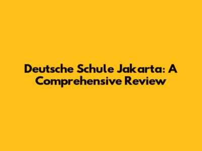 Deutsche Schule Jakarta: A Comprehensive Review