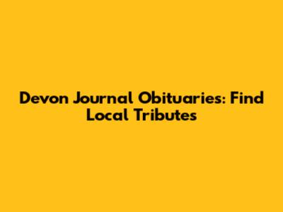 Devon Journal Obituaries: Find Local Tributes