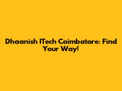 Dhaanish ITech Coimbatore: Find Your Way!