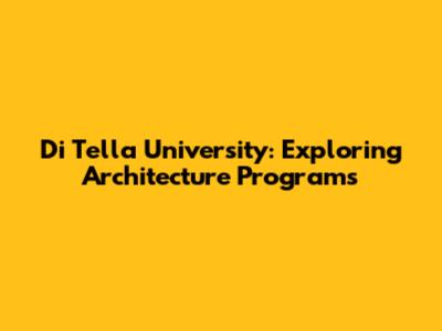 Di Tella University: Exploring Architecture Programs