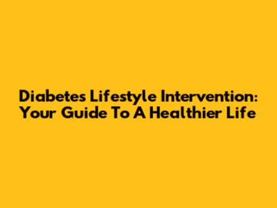 Diabetes Lifestyle Intervention: Your Guide To A Healthier Life