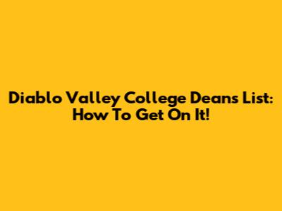 Diablo Valley College Dean's List: How To Get On It!