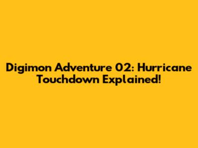 Digimon Adventure 02: Hurricane Touchdown Explained!