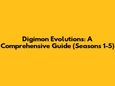 Digimon Evolutions: A Comprehensive Guide (Seasons 1-5)