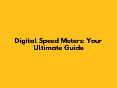 Digital Speed Meters: Your Ultimate Guide