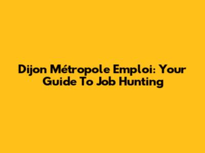 Dijon Métropole Emploi: Your Guide To Job Hunting