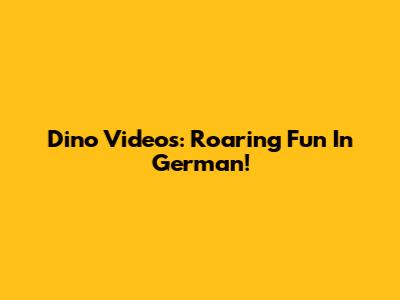 Dino Videos: Roaring Fun In German!