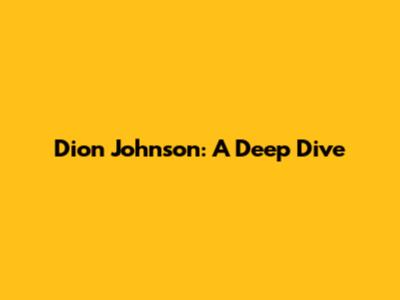 Dion Johnson: A Deep Dive