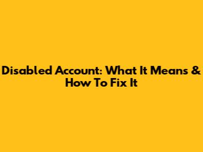 Disabled Account: What It Means & How To Fix It