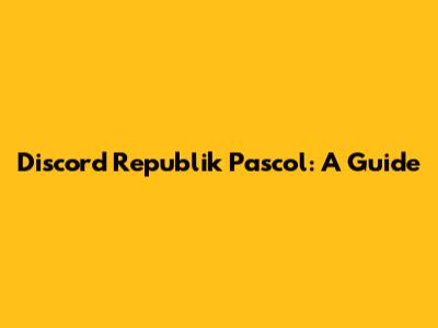 Discord Republik Pascol: A Guide
