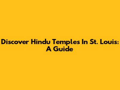 Discover Hindu Temples In St. Louis: A Guide