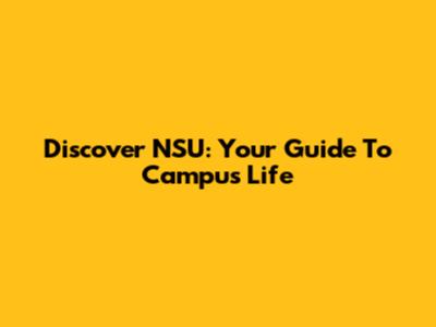 Discover NSU: Your Guide To Campus Life