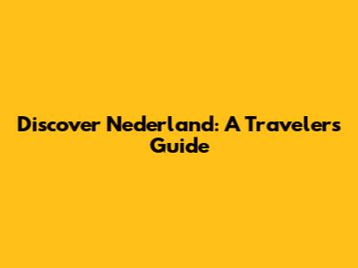 Discover Nederland: A Traveler's Guide