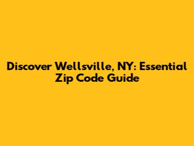 Discover Wellsville, NY: Essential Zip Code Guide