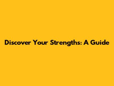 Discover Your Strengths: A Guide