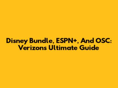 Disney Bundle, ESPN+, And OSC: Verizon's Ultimate Guide