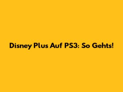 Disney Plus Auf PS3: So Geht's!