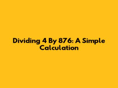 Dividing 4 By 876: A Simple Calculation