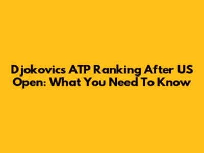 Djokovic's ATP Ranking After US Open: What You Need To Know