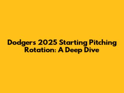 Dodgers' 2025 Starting Pitching Rotation: A Deep Dive